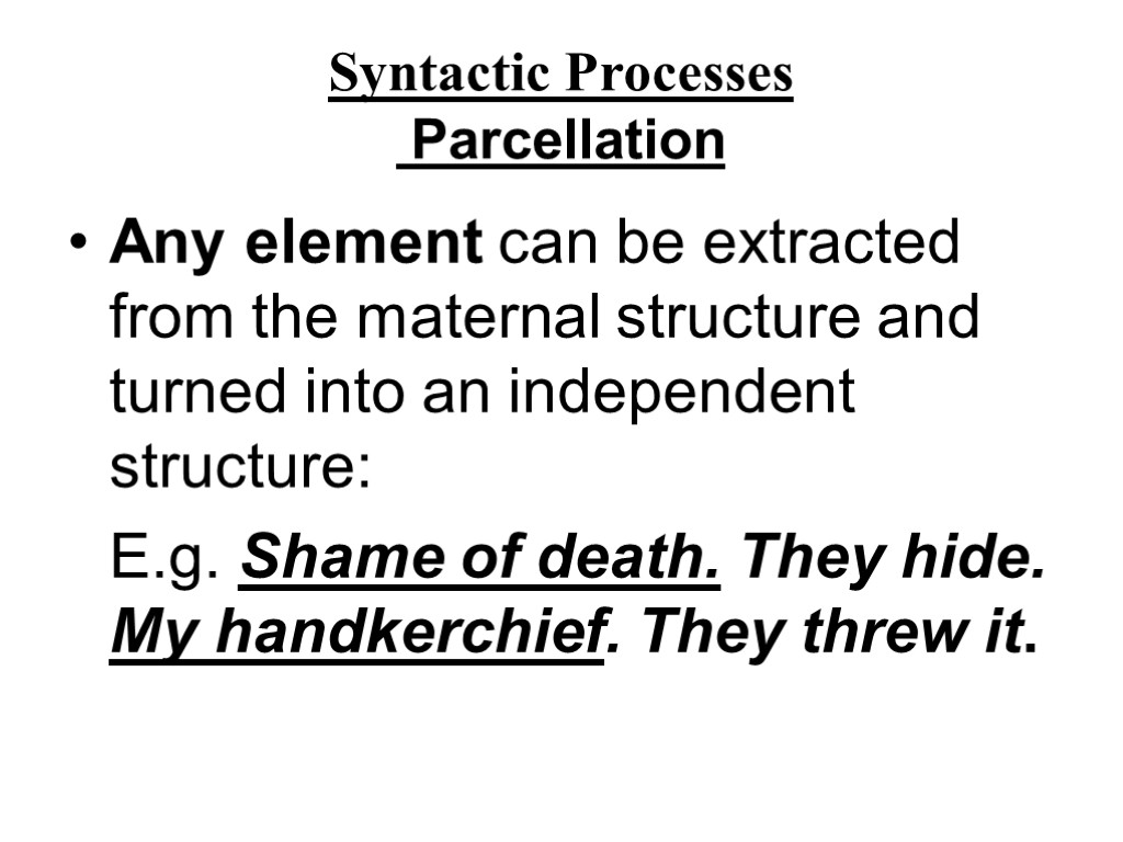 Syntactic Processes Parcellation Any element can be extracted from the maternal structure and turned